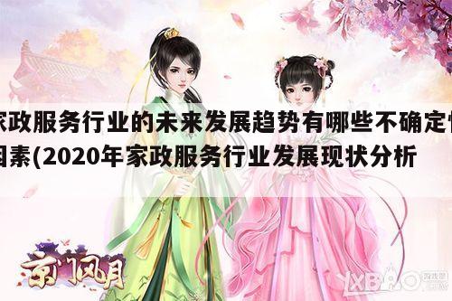 家政服务行业的未来发展趋势有哪些不确定性因素(2020年家政服务行业发展现状分析)