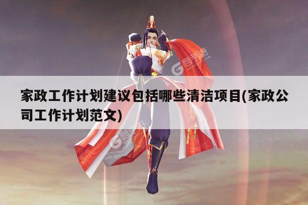 家政工作计划建议包括哪些清洁项目(家政公司工作计划范文)