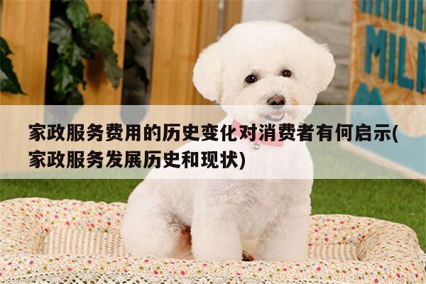 家政服务费用的历史变化对消费者有何启示(家政服务发展历史和现状)